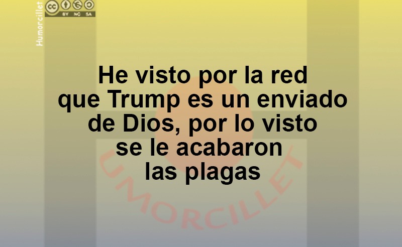 Puede ser una imagen de texto que dice "NO anea Teen Jonr He visto por la red que Trump es un enviado de Dios, por lo visto se le acabaron las plagas"